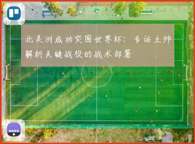 北美洲成功突围世界杯：专访主帅解析关键战役的战术部署
