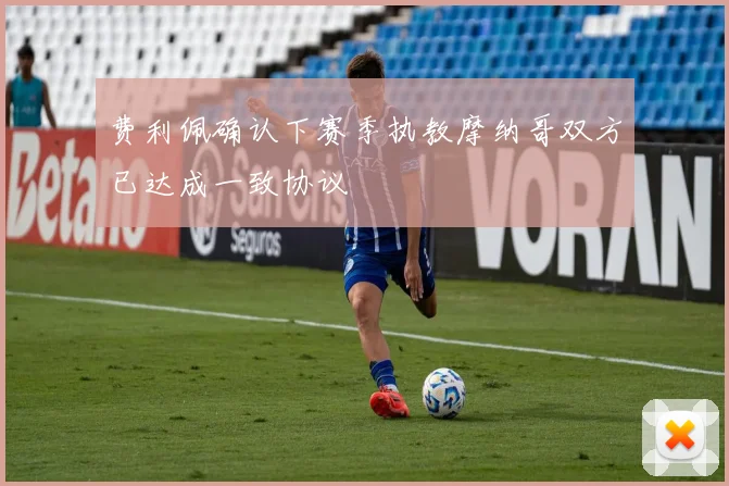 费利佩确认下赛季执教摩纳哥双方已达成一致协议
