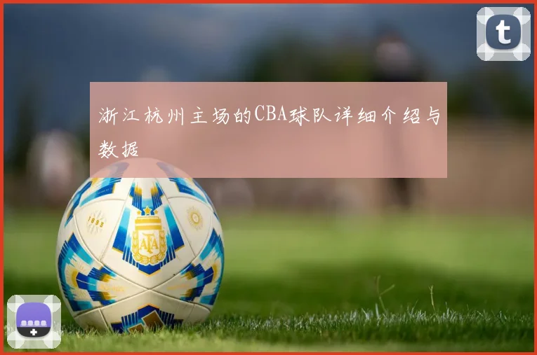 浙江杭州主场的CBA球队详细介绍与数据