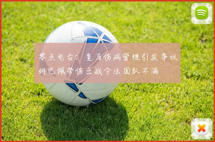 零点电台：皇马伤病管理引发争议姆巴佩带伤出战令法国队不满