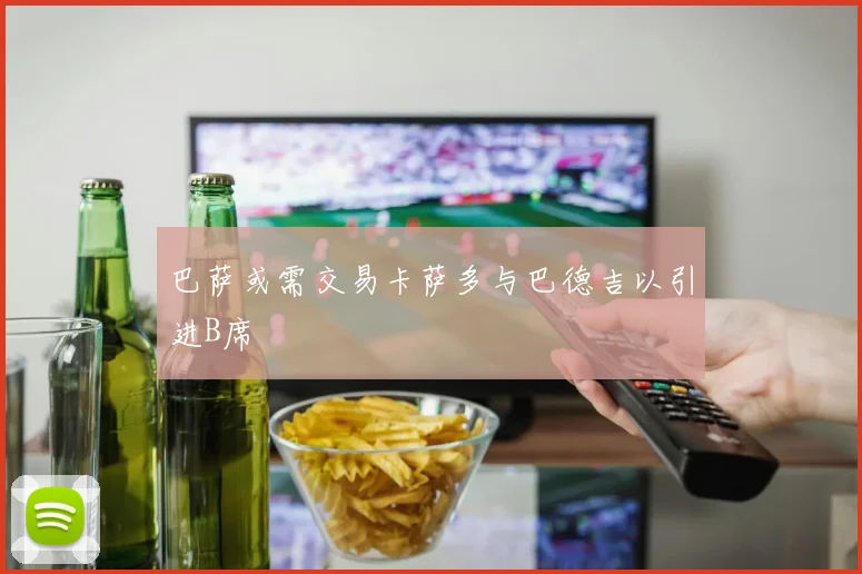 巴萨或需交易卡萨多与巴德吉以引进B席